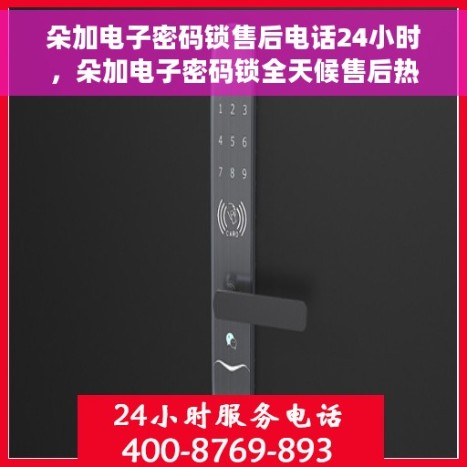 朵加电子密码锁售后电话24小时，朵加电子密码锁全天候售后热线支持