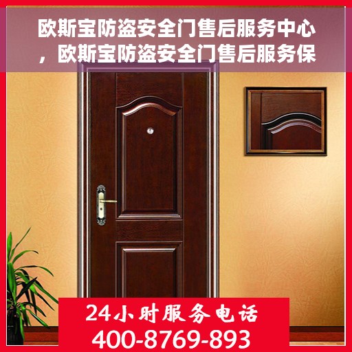 欧斯宝防盗安全门售后服务中心，欧斯宝防盗安全门售后服务保障中心，专业售后，安全无忧