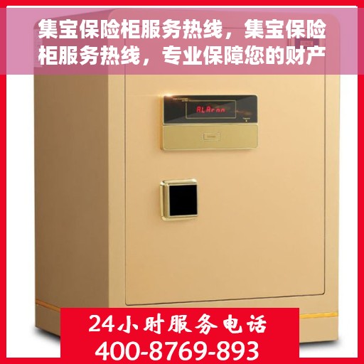 集宝保险柜服务热线，集宝保险柜服务热线，专业保障您的财产安全