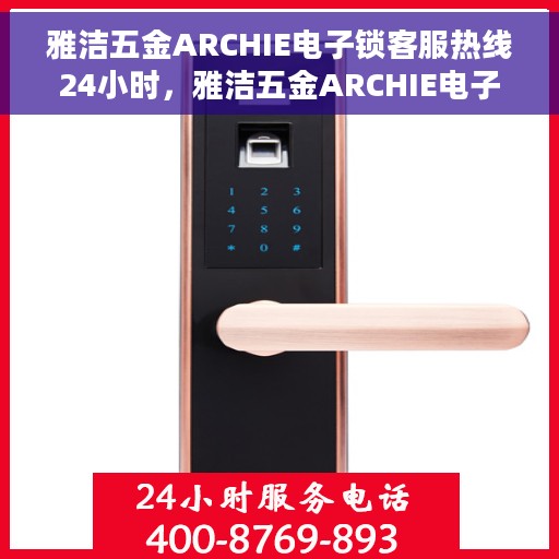 雅洁五金ARCHIE电子锁客服热线24小时，雅洁五金ARCHIE电子锁全天候客服热线，全天候服务，随时为您解答