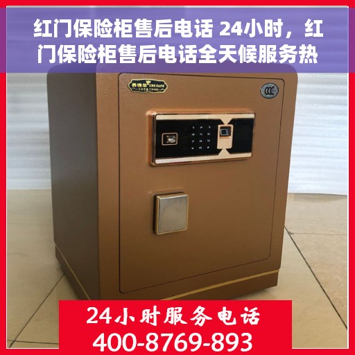 红门保险柜售后电话 24小时，红门保险柜售后电话全天候服务热线
