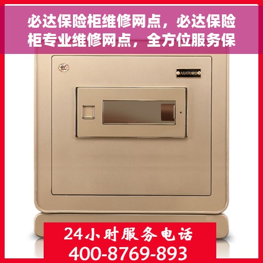 必达保险柜维修网点，必达保险柜专业维修网点，全方位服务保障您的安全锁事无忧