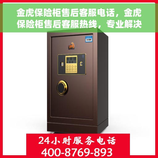 金虎保险柜售后客服电话，金虎保险柜售后客服热线，专业解决您的保险柜问题！