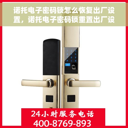 诺托电子密码锁怎么恢复出厂设置，诺托电子密码锁重置出厂设置教程
