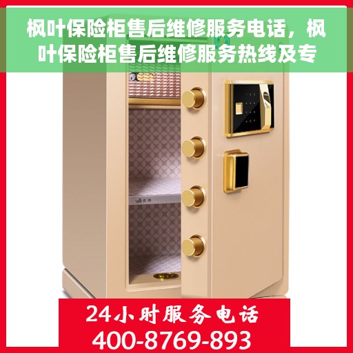 枫叶保险柜售后维修服务电话，枫叶保险柜售后维修服务热线及专业维修团队支持