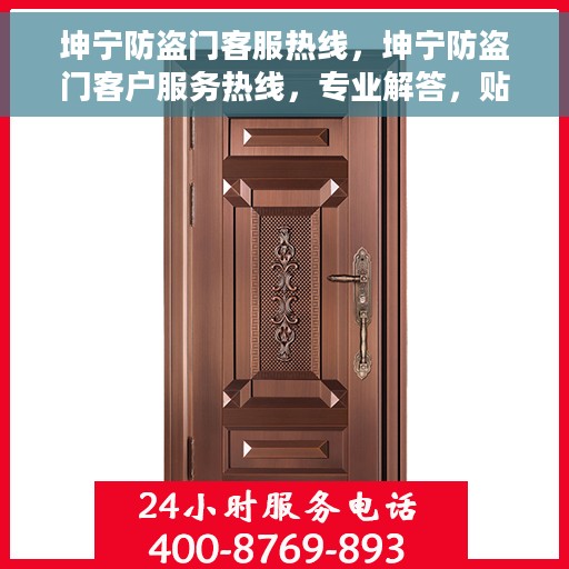 坤宁防盗门客服热线，坤宁防盗门客户服务热线，专业解答，贴心保障安全门户