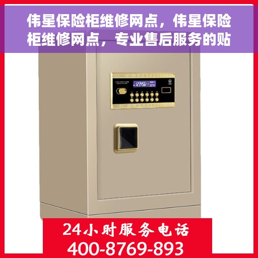伟星保险柜维修网点，伟星保险柜维修网点，专业售后服务的贴心之选