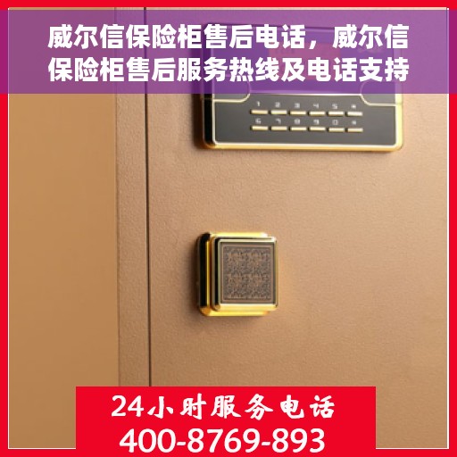 威尔信保险柜售后电话，威尔信保险柜售后服务热线及电话支持指南