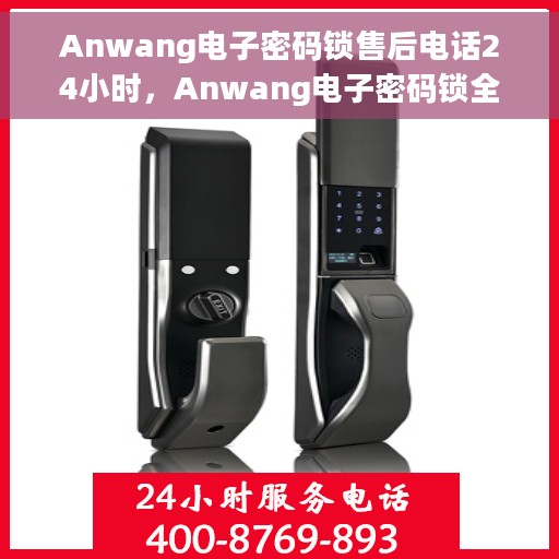 Anwang电子密码锁售后电话24小时，Anwang电子密码锁全天候售后热线电话