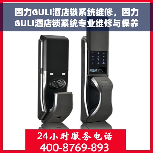 固力GULI酒店锁系统维修，固力GULI酒店锁系统专业维修与保养指南