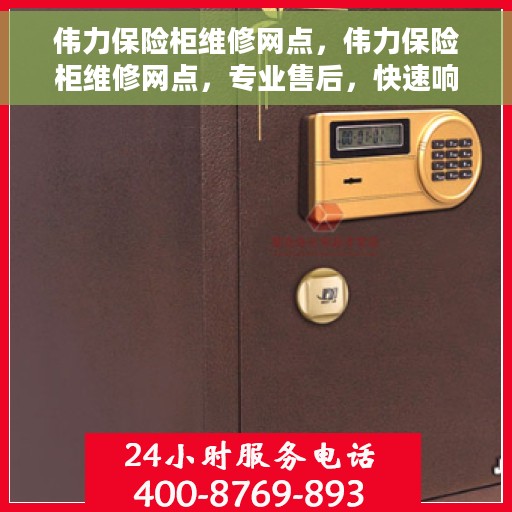 伟力保险柜维修网点，伟力保险柜维修网点，专业售后，快速响应服务！
