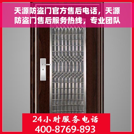 天源防盗门官方售后电话，天源防盗门售后服务热线，专业团队，贴心保障您的安全门户！