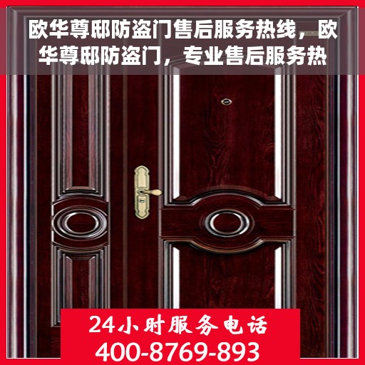 欧华尊邸防盗门售后服务热线，欧华尊邸防盗门，专业售后服务热线，为您的安全保驾护航！
