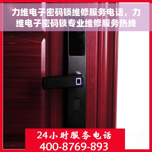 力维电子密码锁维修服务电话，力维电子密码锁专业维修服务热线