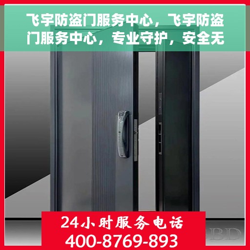飞宇防盗门服务中心，飞宇防盗门服务中心，专业守护，安全无忧