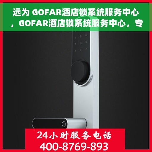 远为 GOFAR酒店锁系统服务中心，GOFAR酒店锁系统服务中心，专业级安全保障，为您的住宿体验保驾护航