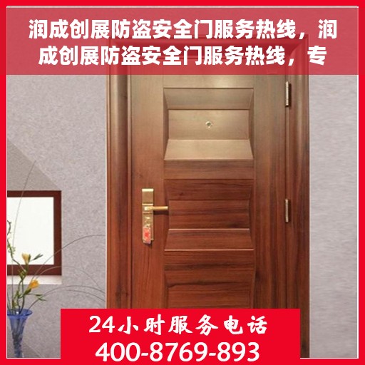 润成创展防盗安全门服务热线，润成创展防盗安全门服务热线，专业保障，安心之选
