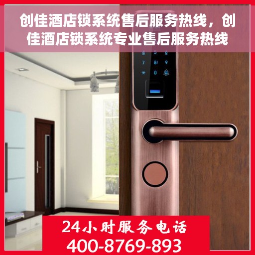 创佳酒店锁系统售后服务热线，创佳酒店锁系统专业售后服务热线，全天候解答您的疑虑和需求！