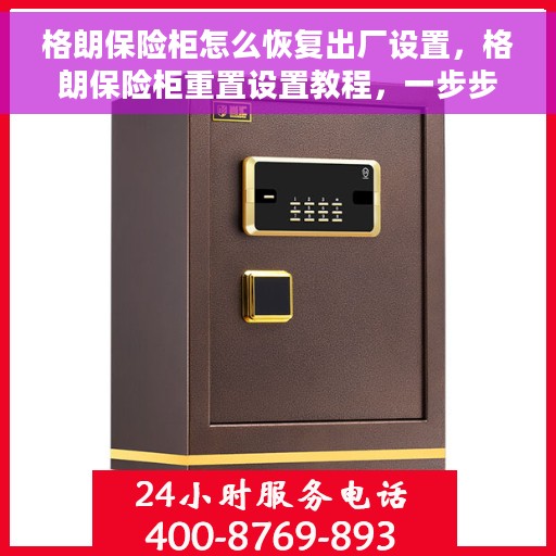 格朗保险柜怎么恢复出厂设置，格朗保险柜重置设置教程，一步步带你恢复出厂设置