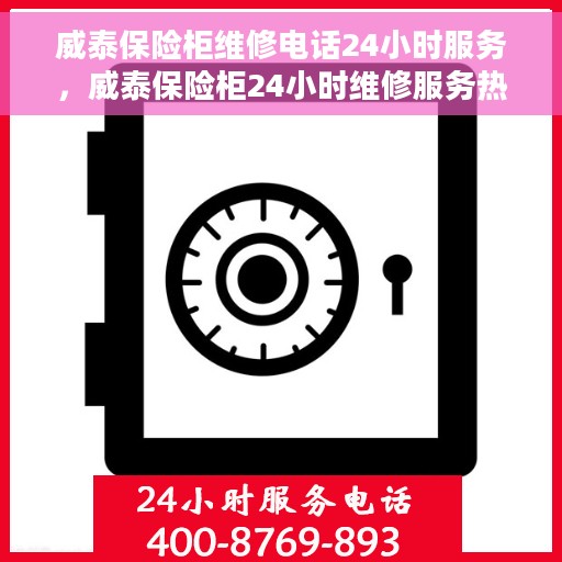 威泰保险柜维修电话24小时服务，威泰保险柜24小时维修服务热线
