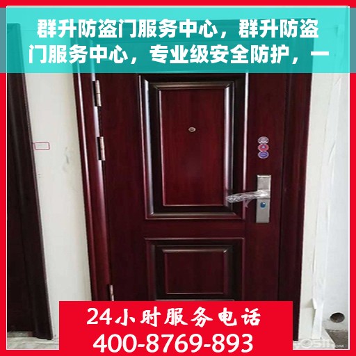 群升防盗门服务中心，群升防盗门服务中心，专业级安全防护，一站式服务体验