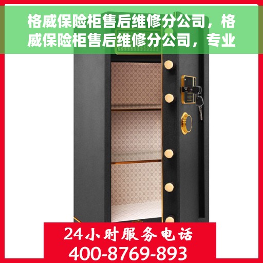 格威保险柜售后维修分公司，格威保险柜售后维修分公司，专业解决方案，为您的安全保驾护航