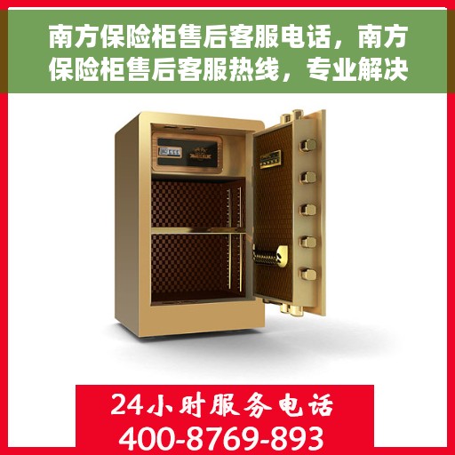 南方保险柜售后客服电话，南方保险柜售后客服热线，专业解决您的保险柜问题与疑虑​​。