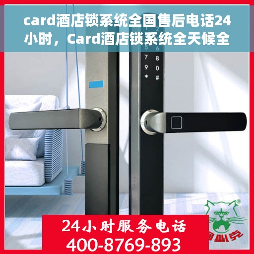 card酒店锁系统全国售后电话24小时，Card酒店锁系统全天候全国售后电话服务