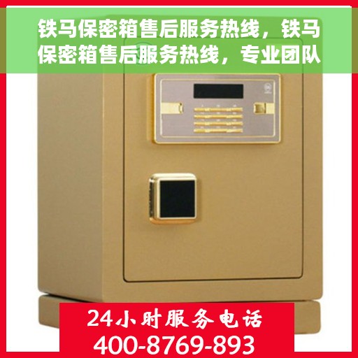 铁马保密箱售后服务热线，铁马保密箱售后服务热线，专业团队为您提供全方位售后支持