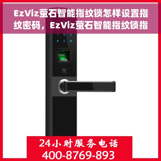 EzViz萤石智能指纹锁怎样设置指纹密码,EzViz萤石智能指纹锁指纹密码设置教程,轻松上手 EzViz萤石智能指纹锁怎样设置指纹密码,EzViz萤石智能指纹锁指纹密码设置教程,轻松上手
