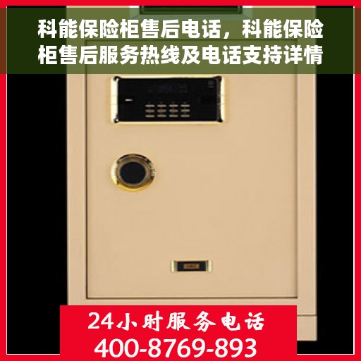 科能保险柜售后电话，科能保险柜售后服务热线及电话支持详情