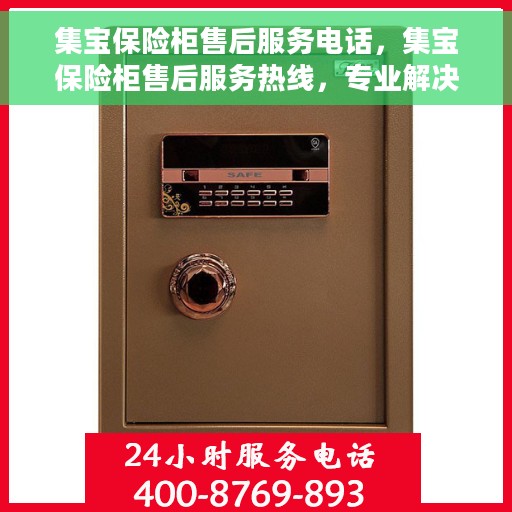 集宝保险柜售后服务电话，集宝保险柜售后服务热线，专业解决您的安全存储问题