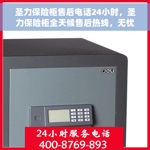 圣力保险柜售后电话24小时，圣力保险柜全天候售后热线，无忧服务保障！