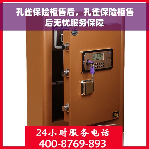 孔雀保险柜售后，孔雀保险柜售后无忧服务保障