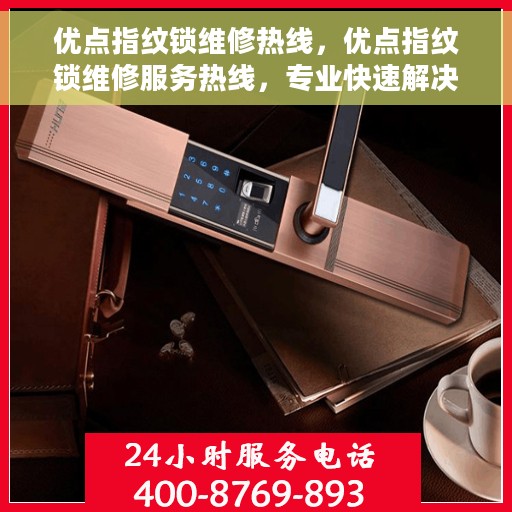 优点指纹锁维修热线，优点指纹锁维修服务热线，专业快速解决您的锁具问题