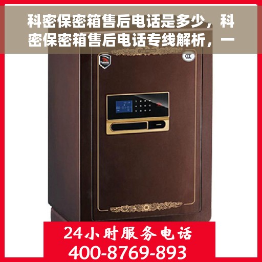 科密保密箱售后电话是多少，科密保密箱售后电话专线解析，一键解决您的售后需求