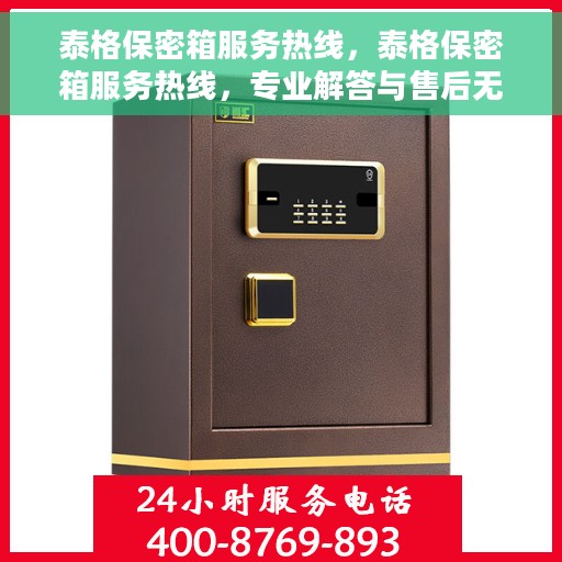 泰格保密箱服务热线，泰格保密箱服务热线，专业解答与售后无忧