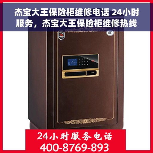 杰宝大王保险柜维修电话 24小时服务，杰宝大王保险柜维修热线全天候服务，专业解决您的安全锁事烦恼