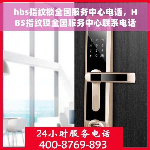 hbs指纹锁全国服务中心电话，HBS指纹锁全国服务中心联系电话及售后服务指南