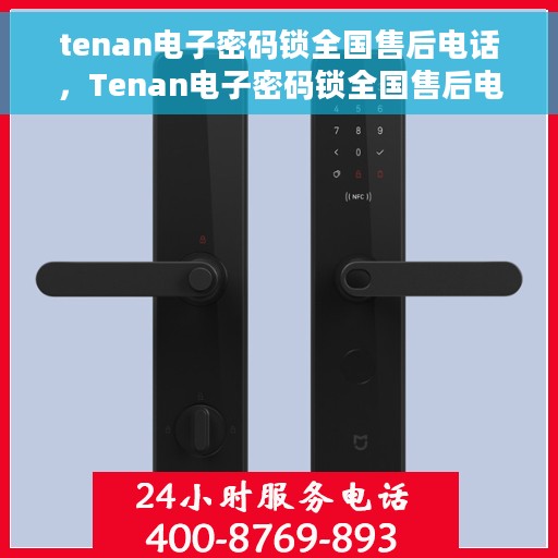 tenan电子密码锁全国售后电话，Tenan电子密码锁全国售后电话及售后支持详解