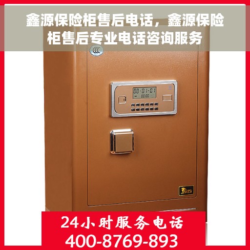 鑫源保险柜售后电话，鑫源保险柜售后专业电话咨询服务
