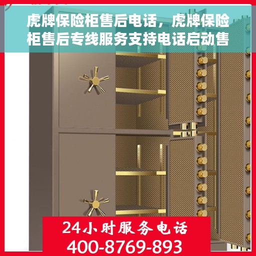 虎牌保险柜售后电话，虎牌保险柜售后专线服务支持电话启动售后无忧服务