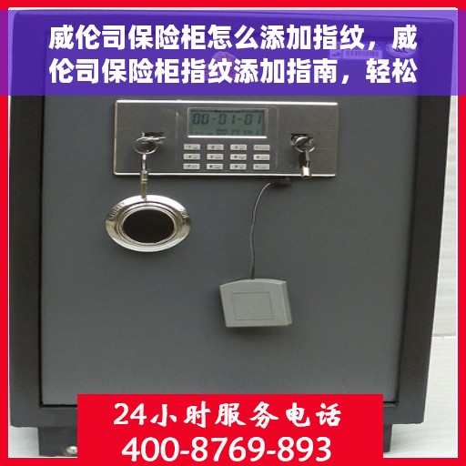 威伦司保险柜怎么添加指纹，威伦司保险柜指纹添加指南，轻松设置你的指纹密码！