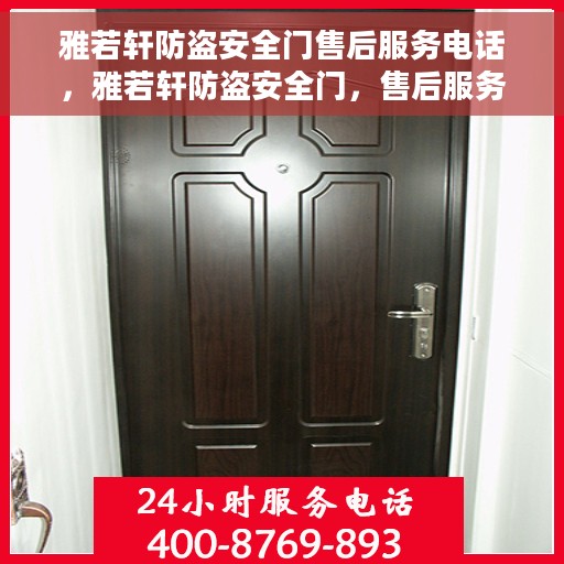 雅若轩防盗安全门售后服务电话，雅若轩防盗安全门，售后服务热线与您的安全同行