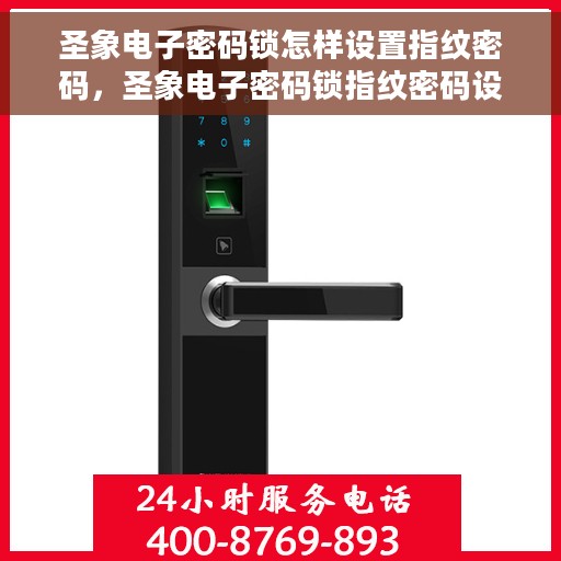 圣象电子密码锁怎样设置指纹密码，圣象电子密码锁指纹密码设置教程