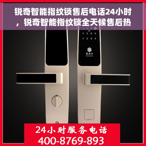 锐奇智能指纹锁售后电话24小时，锐奇智能指纹锁全天候售后热线电话支持服务