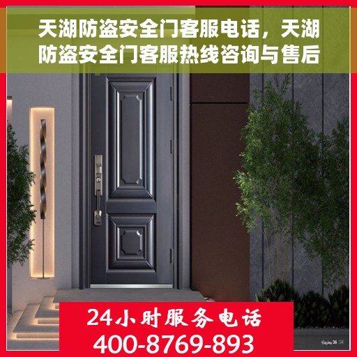 天湖防盗安全门客服电话，天湖防盗安全门客服热线咨询与售后服务支持