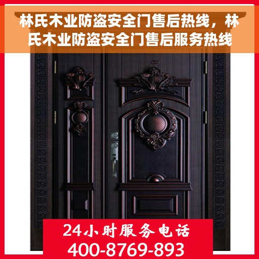 林氏木业防盗安全门售后热线，林氏木业防盗安全门售后服务热线，专业解答，贴心保障