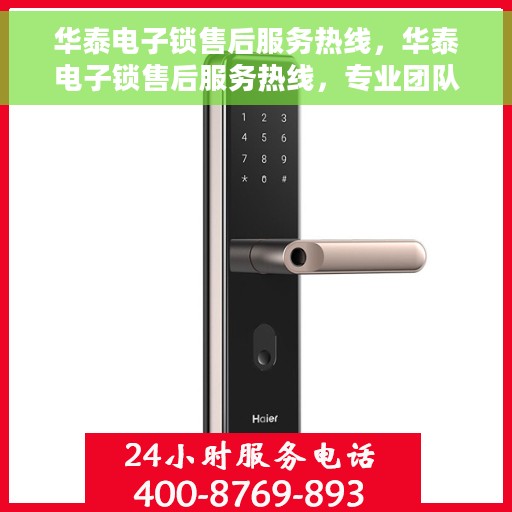 华泰电子锁售后服务热线，华泰电子锁售后服务热线，专业团队，贴心服务，为您的锁具问题保驾护航！