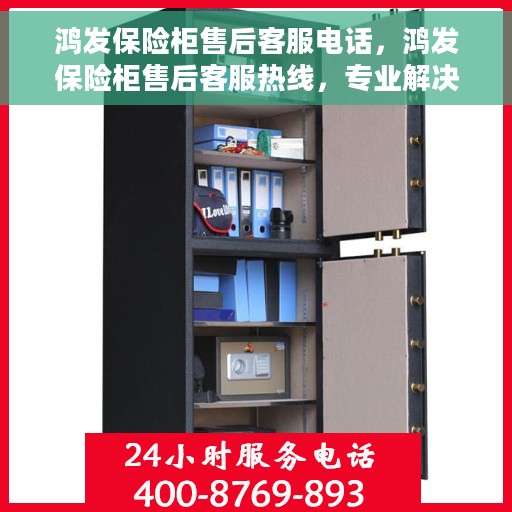 鸿发保险柜售后客服电话，鸿发保险柜售后客服热线，专业解决您的锁具问题。